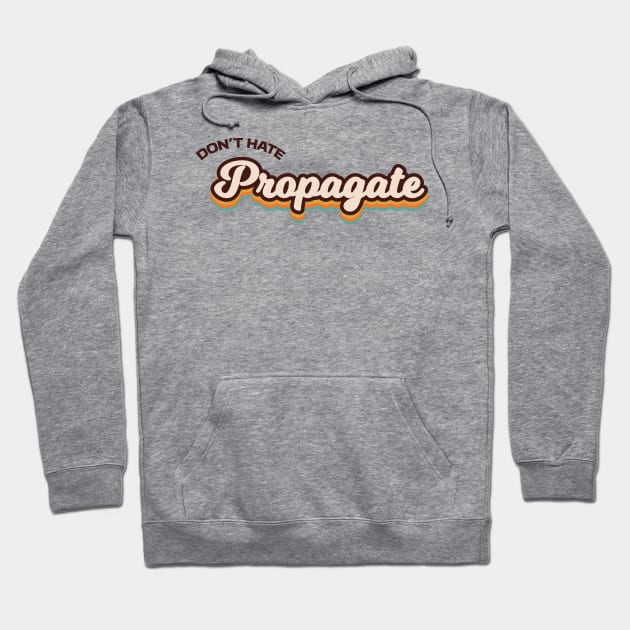 Don't Hate Propagate Hoodie by Ryan-Cox